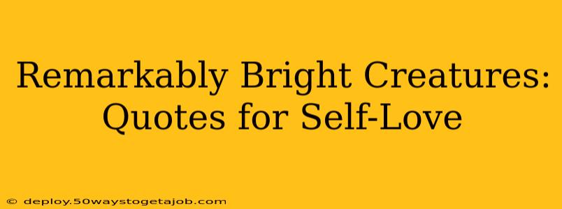 Remarkably Bright Creatures: Quotes for Self-Love