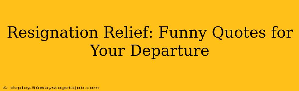 Resignation Relief: Funny Quotes for Your Departure