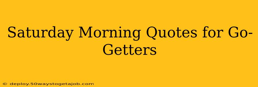 Saturday Morning Quotes for Go-Getters