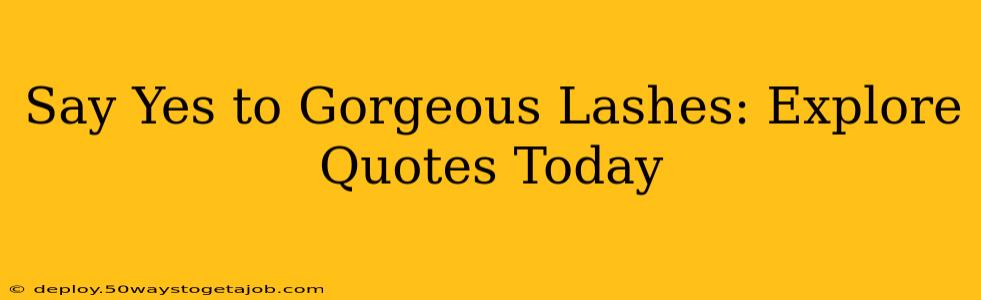 Say Yes to Gorgeous Lashes: Explore Quotes Today