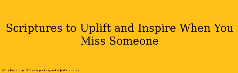 Scriptures to Uplift and Inspire When You Miss Someone
