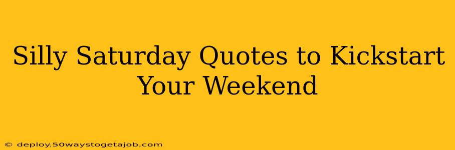 Silly Saturday Quotes to Kickstart Your Weekend