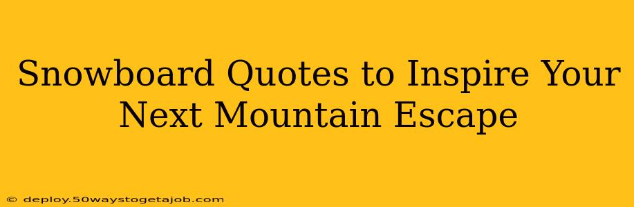 Snowboard Quotes to Inspire Your Next Mountain Escape