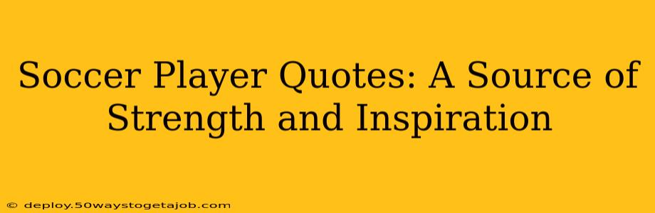 Soccer Player Quotes: A Source of Strength and Inspiration