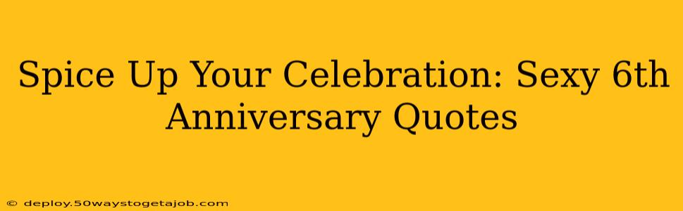 Spice Up Your Celebration: Sexy 6th Anniversary Quotes