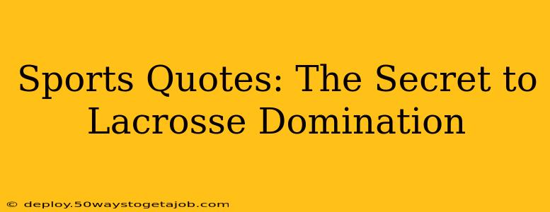 Sports Quotes: The Secret to Lacrosse Domination