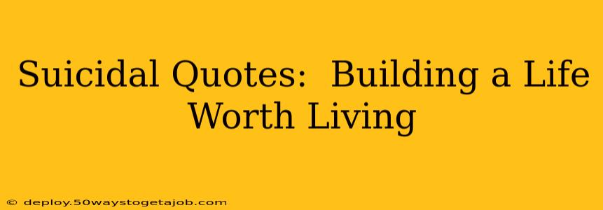 Suicidal Quotes:  Building a Life Worth Living