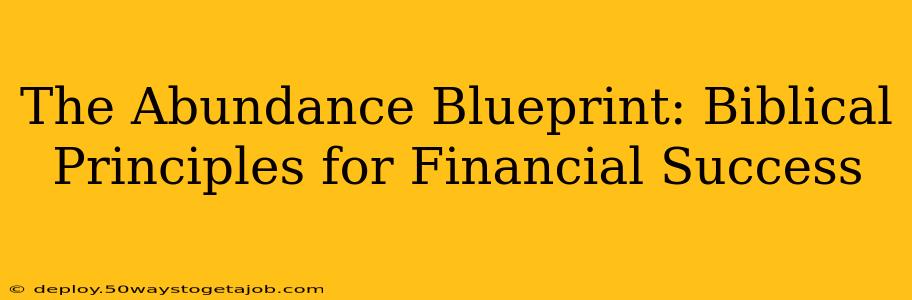 The Abundance Blueprint: Biblical Principles for Financial Success