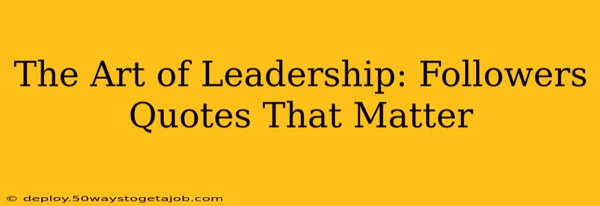 The Art of Leadership: Followers Quotes That Matter