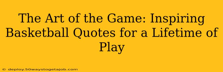 The Art of the Game: Inspiring Basketball Quotes for a Lifetime of Play