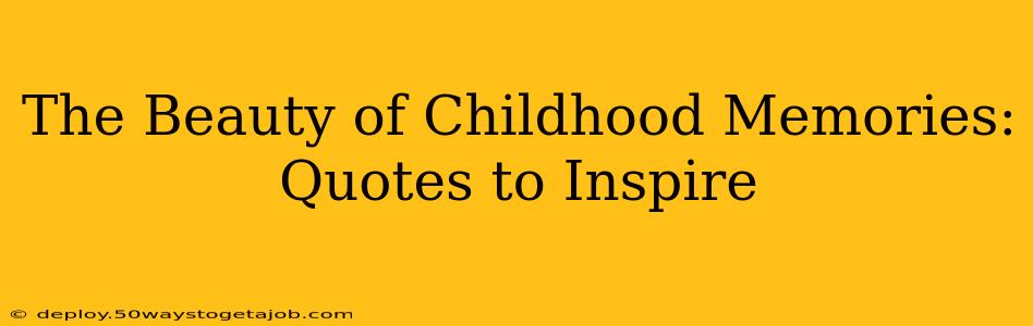 The Beauty of Childhood Memories: Quotes to Inspire
