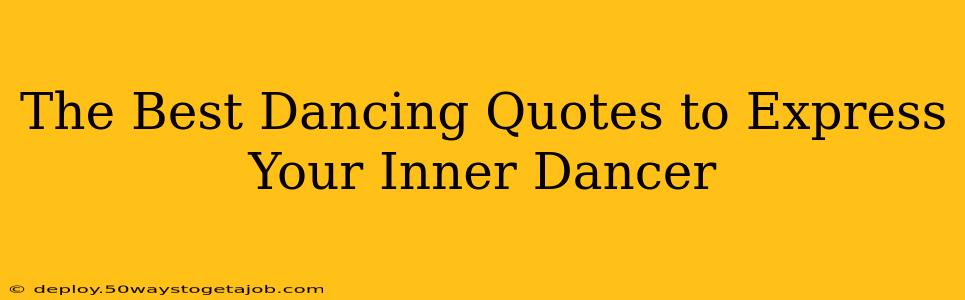 The Best Dancing Quotes to Express Your Inner Dancer