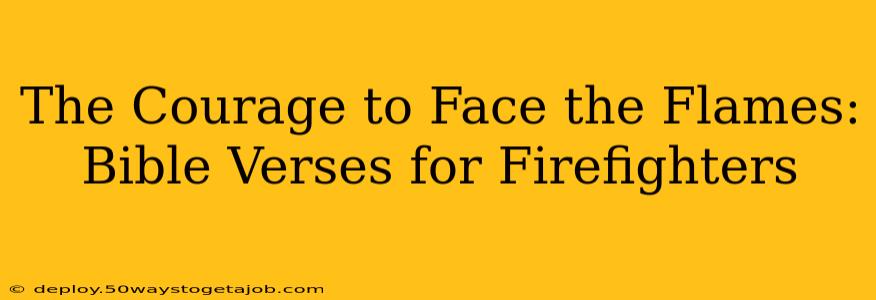 The Courage to Face the Flames: Bible Verses for Firefighters