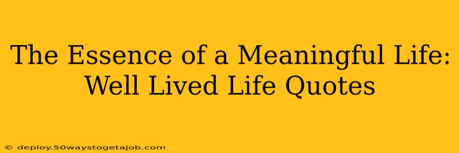 The Essence of a Meaningful Life: Well Lived Life Quotes