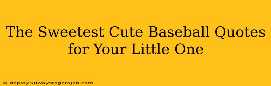 The Sweetest Cute Baseball Quotes for Your Little One