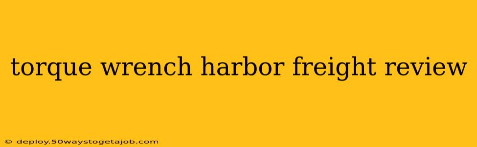 torque wrench harbor freight review