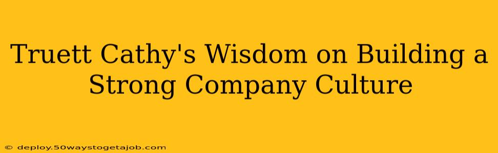 Truett Cathy's Wisdom on Building a Strong Company Culture