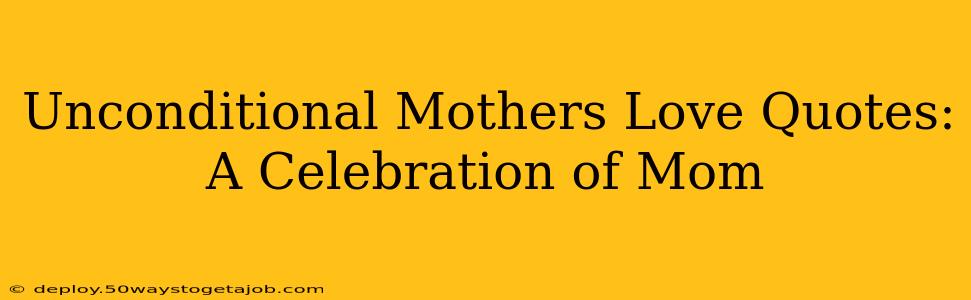 Unconditional Mothers Love Quotes: A Celebration of Mom
