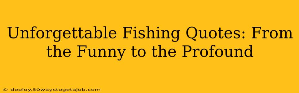 Unforgettable Fishing Quotes: From the Funny to the Profound