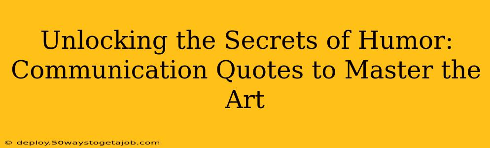 Unlocking the Secrets of Humor:  Communication Quotes to Master the Art