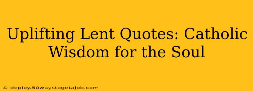 Uplifting Lent Quotes: Catholic Wisdom for the Soul