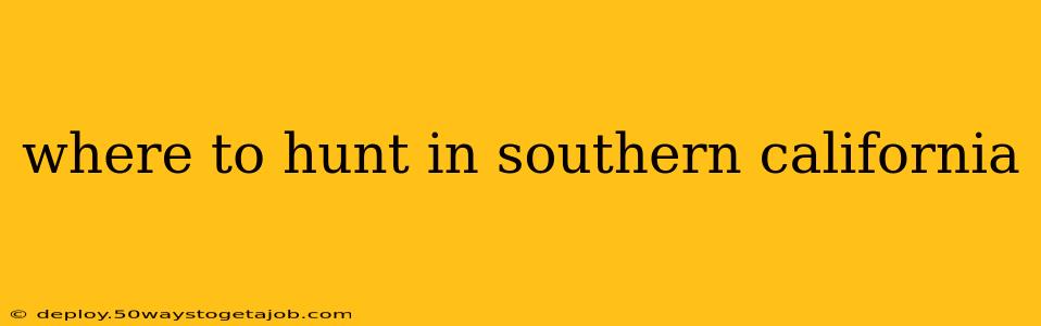where to hunt in southern california