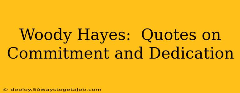 Woody Hayes:  Quotes on Commitment and Dedication